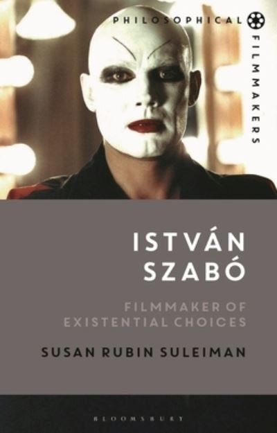 Cover for Suleiman, Susan Rubin (Harvard University, USA) · Istvan Szabo: Filmmaker of Existential Choices - Philosophical Filmmakers (Paperback Book) (2024)