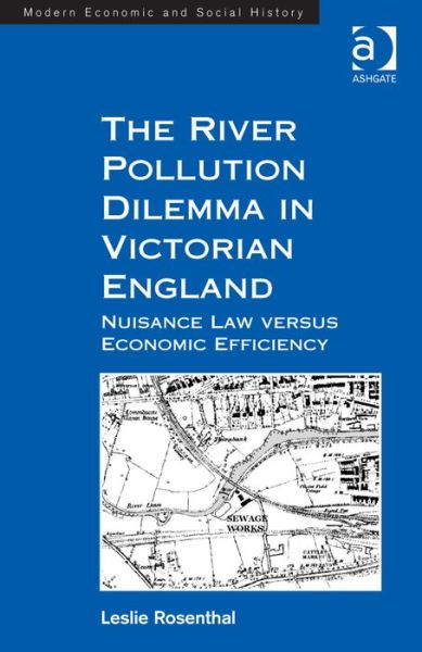 Cover for Leslie Rosenthal · The River Pollution Dilemma in Victorian England: Nuisance Law versus Economic Efficiency (Hardcover Book) [New edition] (2014)