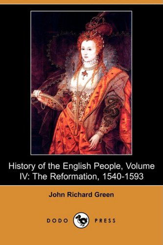 Cover for John Richard Green · History of the English People, Volume Iv: the Reformation, 1540-1593 (Dodo Press) (Paperback Book) (2009)