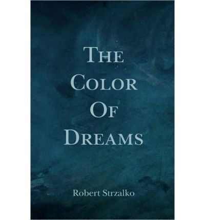 The Color of Dreams - Robert Strzalko - Books - BookSurge Publishing - 9781419648823 - November 8, 2007