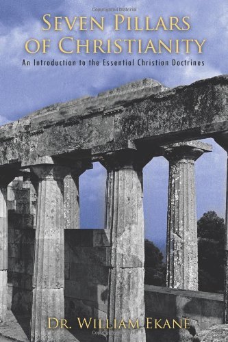 Dr. William Ekane · Seven Pillars of Christianity: An Introduction to the Essential Christian Doctrines (Paperback Book) (2011)