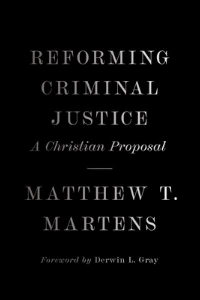 Reforming Criminal Justice: A Christian Proposal - Matthew T. Martens - Books - Crossway Books - 9781433581823 - November 7, 2023