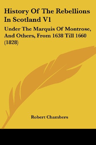 Cover for Robert Chambers · History of the Rebellions in Scotland V1: Under the Marquis of Montrose, and Others, from 1638 Till 1660 (1828) (Paperback Book) (2008)