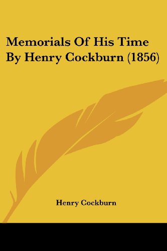 Memorials of His Time by Henry Cockburn (1856) - Henry Cockburn - Boeken - Kessinger Publishing, LLC - 9781437145823 - 1 oktober 2008