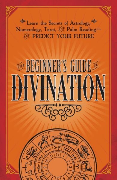 Cover for Adams Media · The Beginner's Guide to Divination: Learn the Secrets of Astrology, Numerology, Tarot, and Palm Reading--and Predict Your Future (Taschenbuch) (2016)