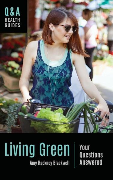 Cover for Amy Hackney Blackwell · Living Green: Your Questions Answered - Q&amp;A Health Guides (Gebundenes Buch) [Annotated edition] (2018)