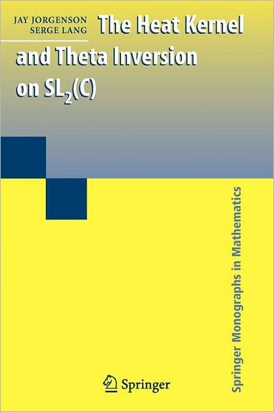 Cover for Jay Jorgenson · The Heat Kernel and Theta Inversion on SL2 (C) - Springer Monographs in Mathematics (Paperback Book) [Softcover reprint of hardcover 1st ed. 2008 edition] (2010)