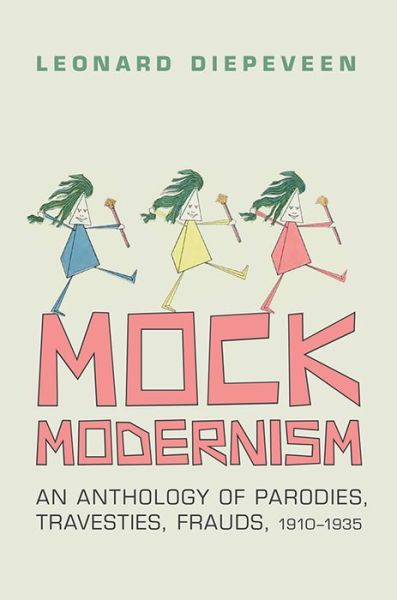 Cover for Leonard Diepeveen · Mock Modernism: An Anthology of Parodies, Travesties, Frauds, 1910-1935 (Hardcover Book) (2014)