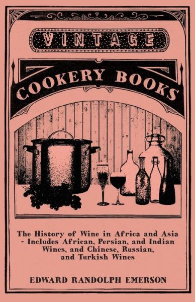 Cover for Edward Randolph Emerson · The History of Wine in Africa and Asia - Includes African, Persian, and Indian Wines, and Chinese, Russian, and Turkish Wines (Taschenbuch) (2011)