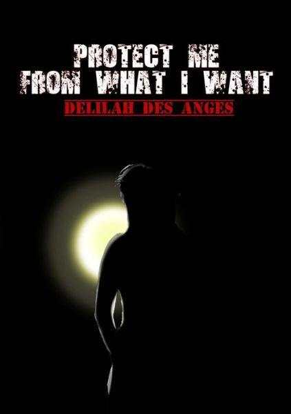 Cover for Delilah Des Anges · Protect Me from What I Want (Book) (2011)