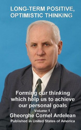 Long Term Positive, Optimistic Thinking: Forming Our Thinking Which Help Us to Achieve Our Personal Goals - Gheorghe Cornel Ardelean - Kirjat - CreateSpace Independent Publishing Platf - 9781452809823 - tiistai 20. huhtikuuta 2010