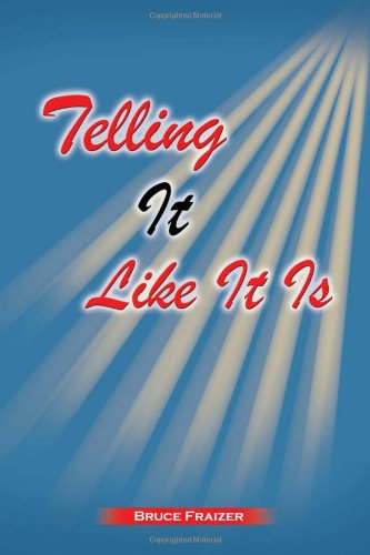 Telling It Like It is - Bruce Fraizer - Books - Xlibris Corporation - 9781453589823 - January 28, 2011