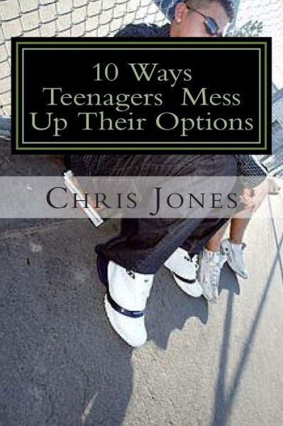 10 Ways Teenagers Mess Up Their Options: Turn It Around - Chris Jones - Bøker - Createspace - 9781453860823 - 9. februar 2013