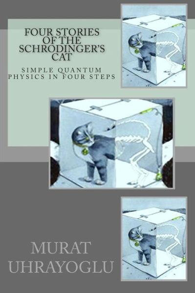 Four Stories of the Schrodinger's Cat: Simple Quantum Physics in Four Steps - Murat Uhrayoglu - Books - Createspace Independent Publishing Platf - 9781461016823 - March 18, 2011