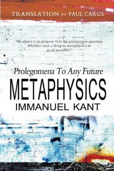 Prolegomena To Any Future Metaphysics - Immanuel Kant - Livres - Createspace Independent Publishing Platf - 9781461087823 - 19 avril 2011