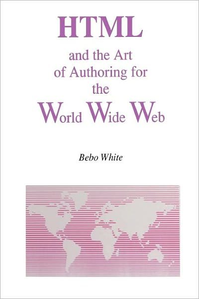 Cover for Bebo White · HTML and the Art of Authoring for the World Wide Web - Electronic Publishing Series (Paperback Book) [Softcover reprint of the original 1st ed. 1996 edition] (2011)