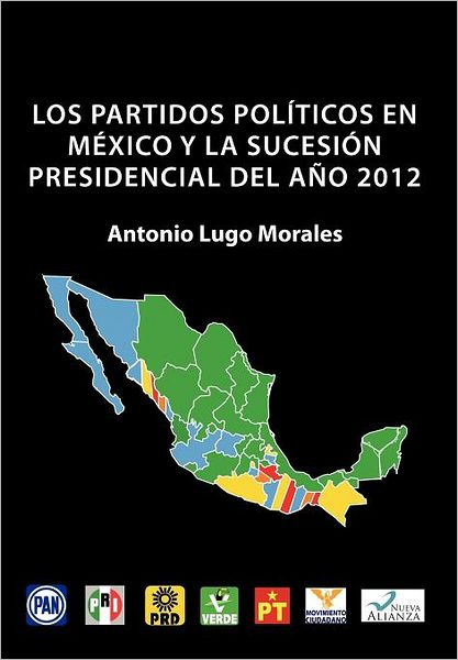 Cover for Antonio Lugo Morales · Los Partidos Politicos en Mexico Y La Sucesion Presidencial Del Ano 2012 (Hardcover Book) [Spanish edition] (2012)