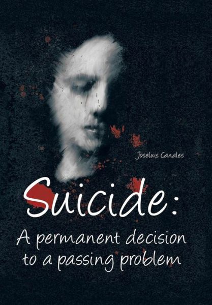 Cover for Joseluis Canales Morales · Suicide: a Permanent Decision to a Passing Problem (Innbunden bok) (2013)
