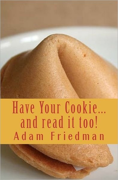 Cover for Adam Friedman · Have Your Cookie...and Read It Too: Cookie Sized Wisdom for Seekers with Short Attention Spans (Taschenbuch) (2011)