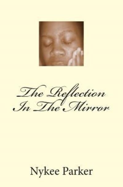 The Reflection In The Mirror - Nykee Parker - Bøger - Createspace Independent Publishing Platf - 9781466280823 - 28. august 2011