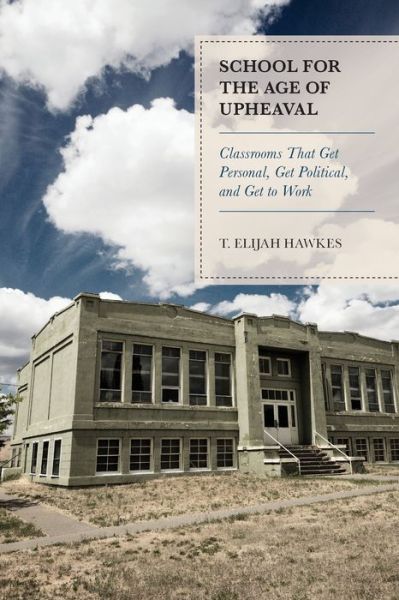 Cover for T. Elijah Hawkes · School for the Age of Upheaval: Classrooms That Get Personal, Get Political, and Get to Work (Paperback Book) (2020)