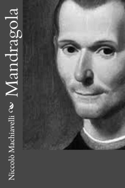 Mandragola - Niccolo Machiavelli - Books - Createspace - 9781477662823 - June 14, 2012