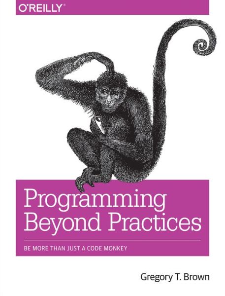 Programming Beyond Practices - Gregory Brown - Books - O'Reilly Media - 9781491943823 - November 22, 2016