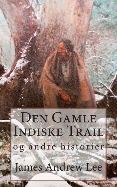 Cover for James Andrew Lee · Den Gamle Indiske Trail og Andre Historier (Taschenbuch) (2013)