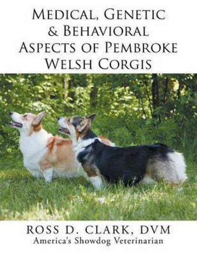 Cover for DVM Ross D Clark · Medical, Genetic &amp; Behavioral Risk Factors of Pembroke Welsh Corgis (Taschenbuch) (2015)