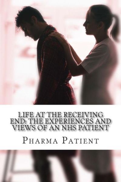 Cover for Pharma Patient · Life at the Receiving End: the Experiences and Views of an Nhs Patient: Pharmacists, Doctors and Other Primary Care Services (Paperback Bog) (2014)