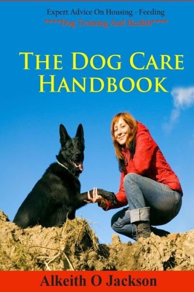 Cover for Alkeith O Jackson · The Dog Care Handbook: Expert Advice on - Housing, Feeding, Dog Training and Health (Paperback Book) (2014)