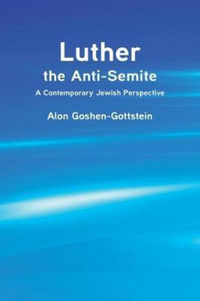 Cover for Alon Goshen-Gottstein · Luther the Anti-Semite: A Contemporary Jewish Perspective (Paperback Book) (2018)