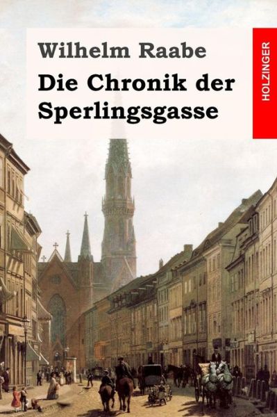 Die Chronik Der Sperlingsgasse - Wilhelm Raabe - Books - Createspace - 9781511759823 - April 16, 2015