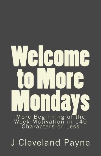 Cover for J Cleveland Payne · Welcome to More Mondays: a New Batch of Beginning of the Week Motivation in 140 Characters or Less (Paperback Book) (2015)