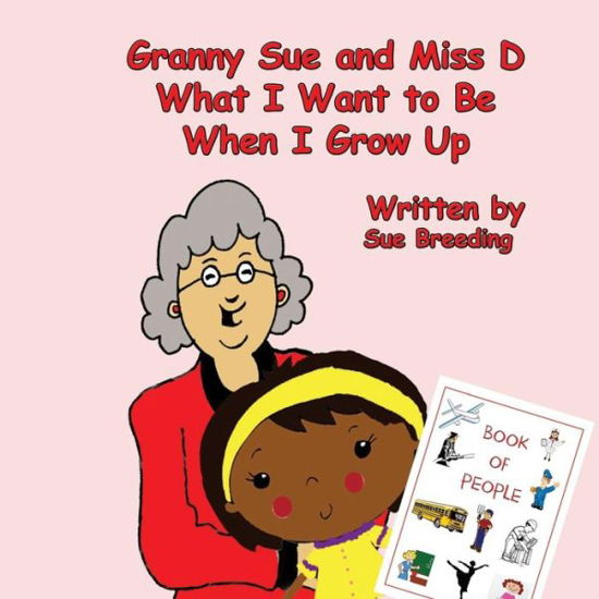 Granny Sue and Miss D What I Want to Be when I Grow Up - Sue Breeding - Libros - Createspace - 9781517137823 - 28 de agosto de 2015