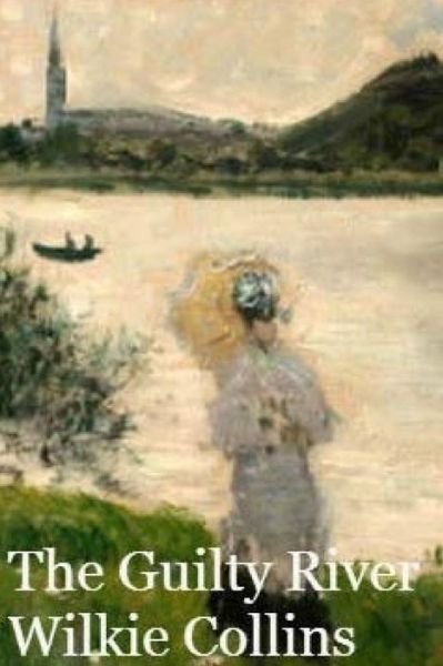 The Guilty River - Au Wilkie Collins - Livres - Createspace Independent Publishing Platf - 9781530460823 - 14 mars 2016
