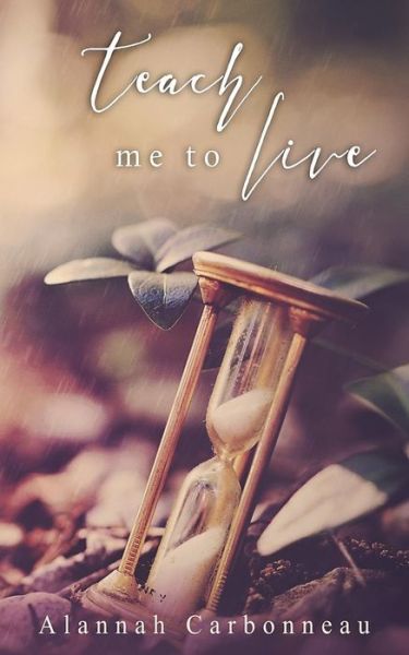 Cover for Alannah Carbonneau · Teach Me To Live (Teach Me Series - Book One) (Taschenbuch) (2016)