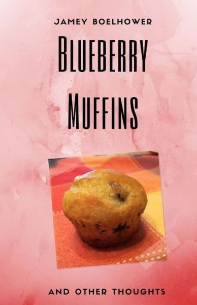 Cover for Jamey Boelhower · Blueberry Muffins and Other Thoughts (Paperback Bog) (2016)