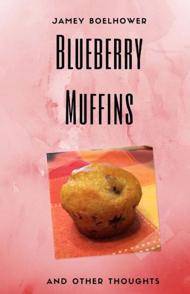 Cover for Jamey Boelhower · Blueberry Muffins and Other Thoughts (Paperback Book) (2016)