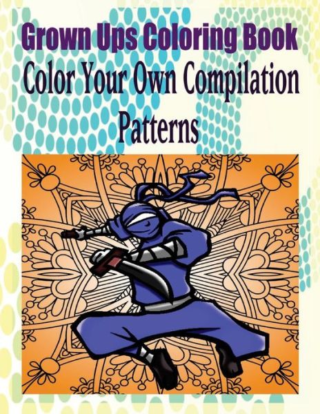Cover for Matthew Knight · Grown Ups Coloring Book Color Your Own Compilation Patterns Mandalas (Paperback Book) (2016)