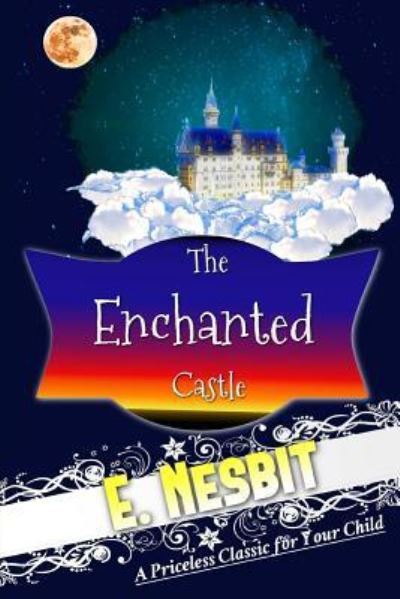 The Enchanted Castle - Edith Nesbit - Books - Createspace Independent Publishing Platf - 9781537515823 - September 5, 2016