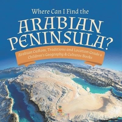 Cover for Baby Professor · Where Can I Find the Arabian Peninsula? Arabian Custom, Traditions and Location Grade 6 Children's Geography &amp; Cultures Books (Paperback Bog) (2021)