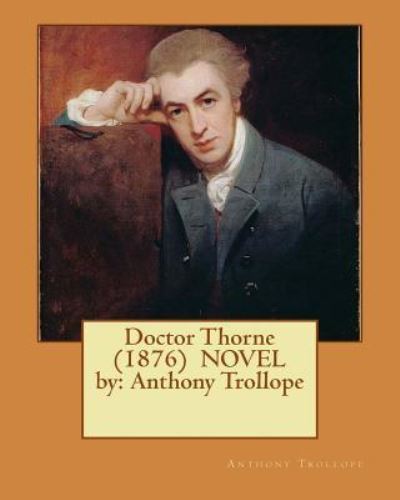 Doctor Thorne (1876) NOVEL by - Anthony Trollope - Books - Createspace Independent Publishing Platf - 9781542580823 - January 16, 2017