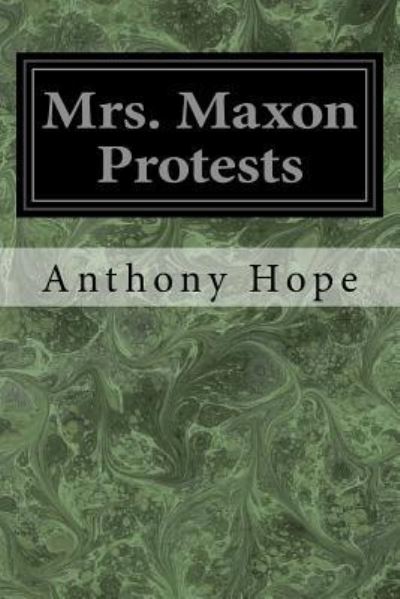 Mrs. Maxon Protests - Anthony Hope - Books - Createspace Independent Publishing Platf - 9781545295823 - April 11, 2017