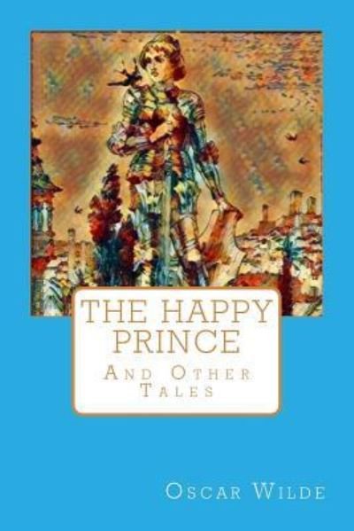 The Happy Prince - Oscar Wilde - Bücher - Createspace Independent Publishing Platf - 9781547217823 - 6. Juni 2017
