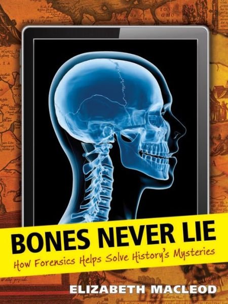 Cover for Elizabeth Macleod · Bones Never Lie: How Forensics Helps Solve History's Mysteries (Paperback Book) (2013)