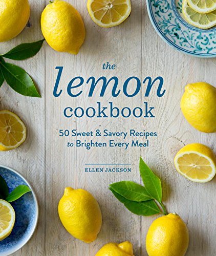 Cover for Ellen Jackson · The Lemon Cookbook: 50 Sweet &amp; Savory Recipes to Brighten Every Meal (Hardcover Book) (2015)