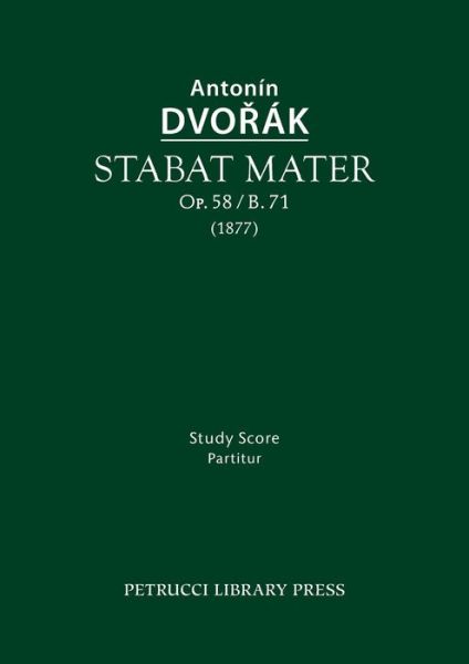 Stabat Mater, Op.58 / B.71: Study Score - Antonin Dvorak - Kirjat - Petrucci Library Press - 9781608741823 - perjantai 25. syyskuuta 2015