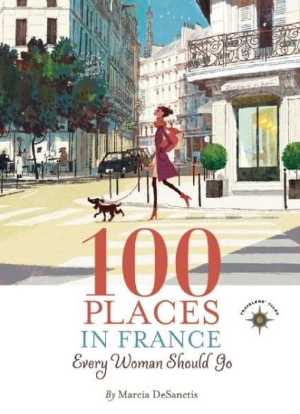 Cover for Marcia DeSanctis · 100 Places in France Every Woman Should Go - 100 Places (Paperback Book) (2014)