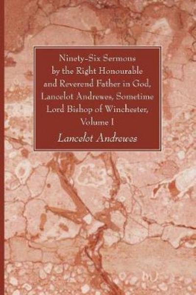 Cover for Lancelot Andrewes · Ninety-Six Sermons by the Right Honourable and Reverend Father in God, Lancelot Andrewes, Sometime Lord Bishop of Winchester, Volume One (Pocketbok) (2011)